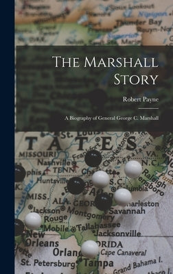 The Marshall Story; a Biography of General George C. Marshall by Payne, Robert 1911-1983