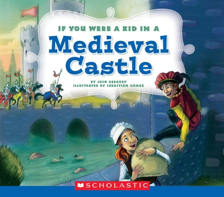 If You Were a Kid in a Medieval Castle (If You Were a Kid) by Gregory, Josh