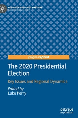 The 2020 Presidential Election: Key Issues and Regional Dynamics by Perry, Luke