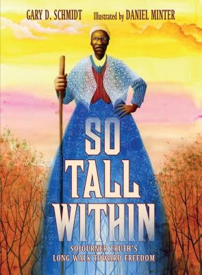 So Tall Within: Sojourner Truth's Long Walk Toward Freedom by Schmidt, Gary D.