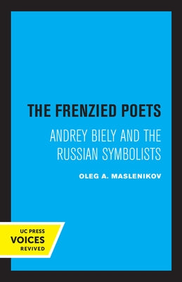 The Frenzied Poets: Andrey Biely and the Russian Symbolists by Maslenikov, Oleg A.