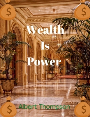 Wealth Is Power: History and Classification of Wealth (Money). by Thompson, Albert