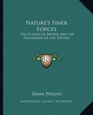 Nature's Finer Forces: The Science of Breath and the Philosophy of the Tattvas the Science of Breath and the Philosophy of the Tattvas by Prasad, Rama