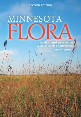 Minnesota Flora: An Illustrated Guide to the Vascular Plants of Minnesota by Chadde, Steve W.