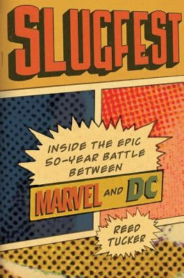 Slugfest: Inside the Epic, 50-Year Battle Between Marvel and DC by Tucker, Reed