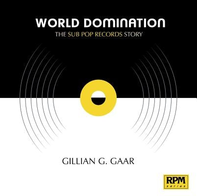 World Domination: The Sub Pop Records Story by Gaar, Gillian G.