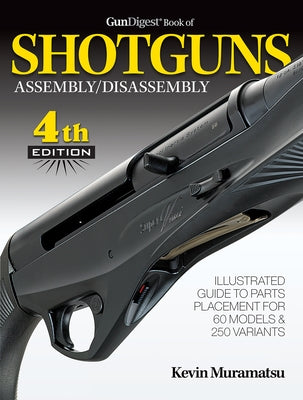 Gun Digest Book of Shotguns Assembly/Disassembly, 4th Ed. by Muramatsu, Kevin