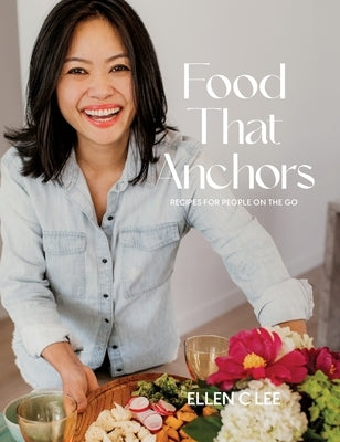 Food That Anchors: Recipes for People On The Go by Lee, Ellen C.