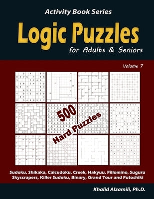 Logic Puzzles for Adults & Seniors: 500 Hard Puzzles (Sudoku, Shikaka, Calcudoku, Creek, Hakyuu, Fillomino, Suguru, Skyscrapers, Killer Sudoku, Binary by Alzamili, Khalid