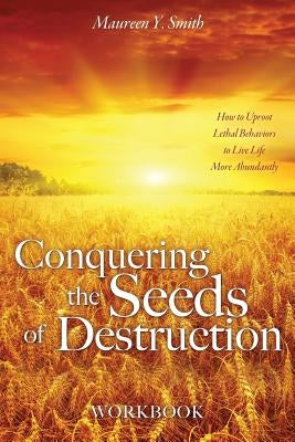 Conquering the Seeds of Destruction Workbook by Smith, Maureen Y.