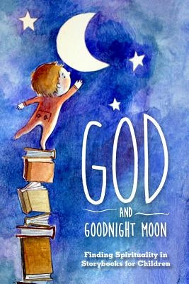 God and Goodnight Moon: Finding Spirituality in Storybooks for Children by Open Waters Publishing