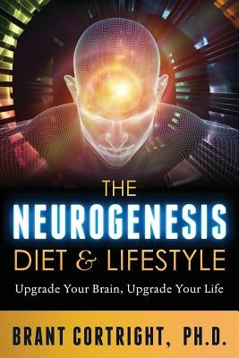 The Neurogenesis Diet and Lifestyle: Upgrade Your Brain, Upgrade Your Life by Cortright, Brant