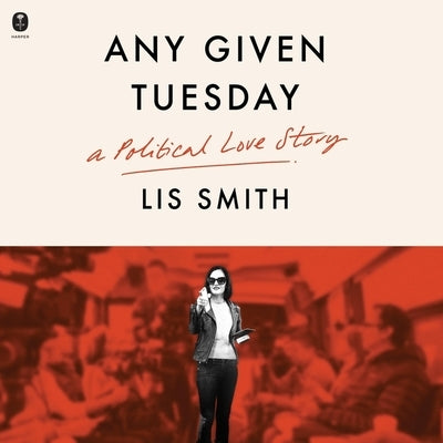 Any Given Tuesday: A Political Love Story by Smith, Lis