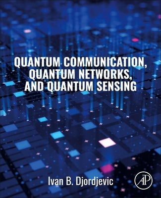 Quantum Communication, Quantum Networks, and Quantum Sensing by Djordjevic, Ivan B.