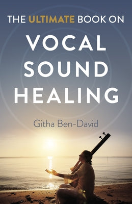 The Ultimate Book on Vocal Sound Healing by Ben-David, Githa