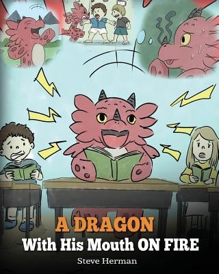 A Dragon With His Mouth On Fire: Teach Your Dragon To Not Interrupt. A Cute Children Story To Teach Kids Not To Interrupt or Talk Over People. by Herman, Steve