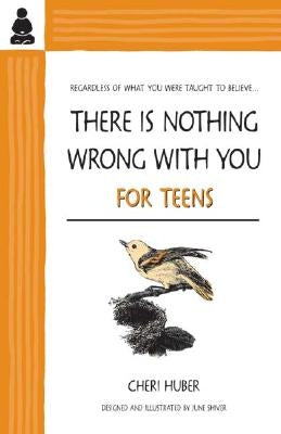 There Is Nothing Wrong with You for Teens by Huber, Cheri