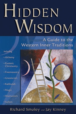 Hidden Wisdom: A Guide to the Western Inner Traditions by Smoley, Richard