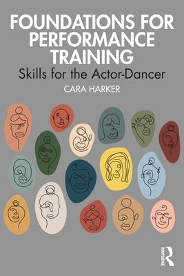 Foundations for Performance Training: Skills for the Actor-Dancer by Harker, Cara