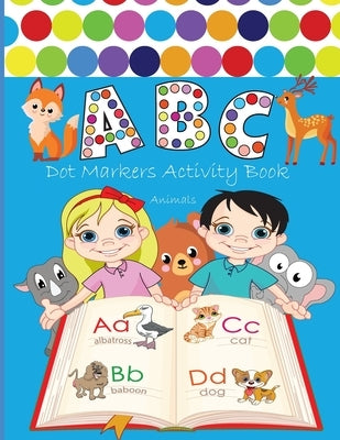 ABC Dot Markers Activity Book Animals: BIG DOTS Do A Dot Page a day Dot Coloring Books For Toddlers Jumbo and Cute USA Art Paint Daubers Marker gift f by Markerz, Doadot