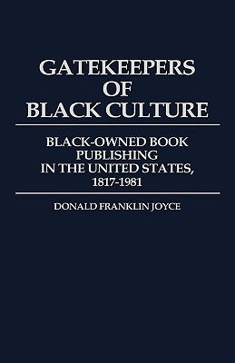 Gatekeepers of Black Culture: Black-Owned Book Publishing in the United States, 1817-1981 by Joyce, Donald F.