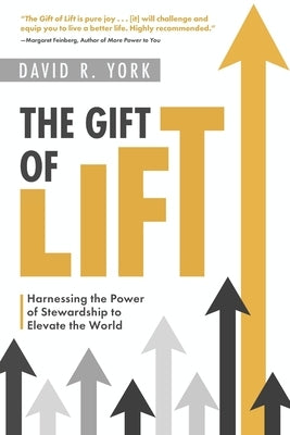 The Gift of Lift: Harnessing the Power of Stewardship to Elevate the World by York, David R.