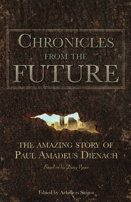 Chronicles From The Future: The amazing story of Paul Amadeus Dienach by Sirigos, Achilleas