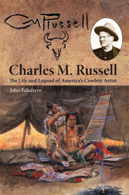 Charles M. Russell: The Life and Legend of America's Cowboy Artist by Taliaferro, John