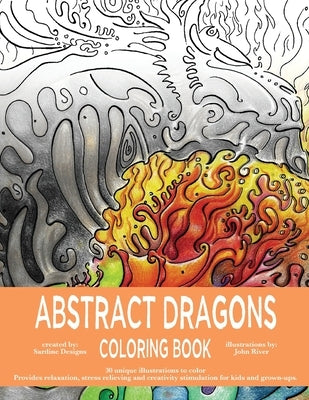 Abstract Dragons Coloring Book: Mythical Fantasy Coloring Books For Adults and Kids - Stress Relieving, Relaxation and Creativity Stimulation by River, John