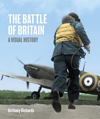 Battle of Britain: A Visual History by Richards, Anthony