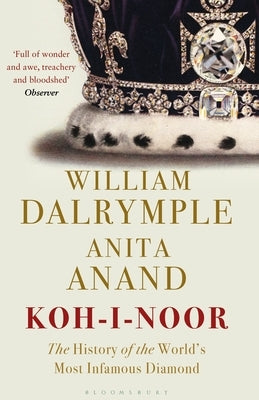 Koh-I-Noor: The History of the World's Most Infamous Diamond by Dalrymple, William