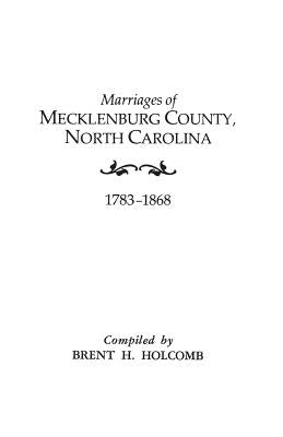 Marriages of Mecklenburg County, North Carolina, 1783-1868 by Holcomb, Brent H.