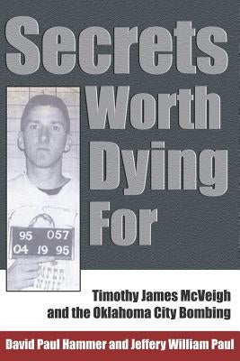 Secrets Worth Dying for: Timothy James McVeigh and the Oklahoma City Bombing by Hammer, David Paul