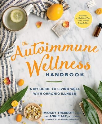 The Autoimmune Wellness Handbook: A DIY Guide to Living Well with Chronic Illness by Trescott, Mickey