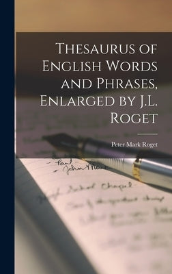 Thesaurus of English Words and Phrases, Enlarged by J.L. Roget by Roget, Peter Mark