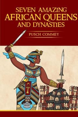 Seven Amazing African Queens and Dynasties: Bring me the head of the Roman Emperor by Commey, Pusch Komiete