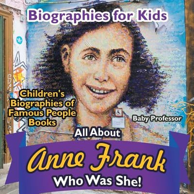 Biographies for Kids - All about Anne Frank: Who Was She? - Children's Biographies of Famous People Books by Baby Professor