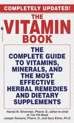 The Vitamin Book: The Complete Guide to Vitamins, Minerals, and the Most Effective Herbal Remedies and Dietary Supplements by Silverman, Harold M.