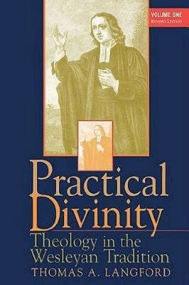 Practical Divinity Volume 1: Theology in the Wesleyan Tradition by Langford, Thomas A.