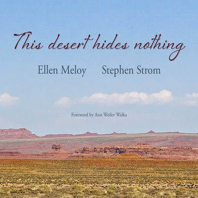 This Desert Hides Nothing: Selections from the Work of Ellen Meloy with Photographs by Stephen Strom by Meloy, Ellen