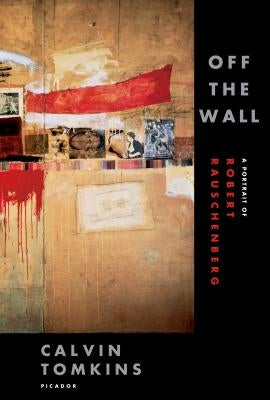 Off the Wall: A Portrait of Robert Rauschenberg by Tomkins, Calvin