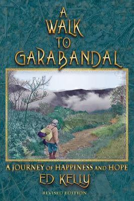 A Walk to Garabandal: A Journey of Happiness and Hope by Kelly, Ed