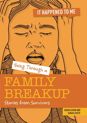 Going Through a Family Breakup: Stories from Survivors by Levete, Sarah