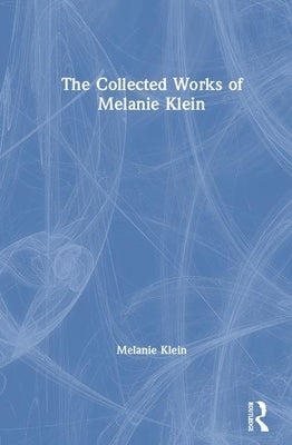 The Collected Works of Melanie Klein by Klein, Melanie