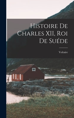 Histoire de Charles XII, Roi de Suéde by Voltaire