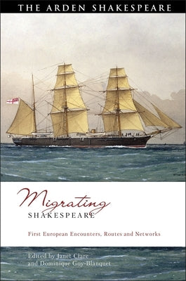 Migrating Shakespeare: First European Encounters, Routes and Networks by Clare, Janet