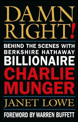 Damn Right!: Behind the Scenes with Berkshire Hathaway Billionaire Charlie Munger by Lowe, Janet C.