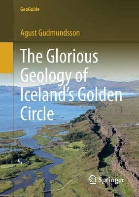 The Glorious Geology of Iceland's Golden Circle by Gudmundsson, Agust