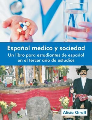 Espanol Medico y Sociedad: Un Libro Para Estudiantes de Espanol En El Tercer Ano de Estudios by Giralt, Alicia