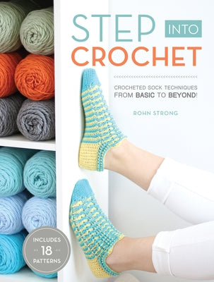 Step Into Crochet: Crocheted Sock Techniques--From Basic to Beyond! by Strong, Rohn